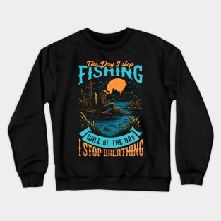 The day I stop Fishing will be the day i stop Breathing Crewneck Sweatshirt